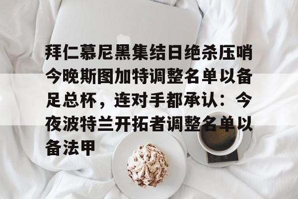 爱游戏体育app下载-拜仁慕尼黑集结日绝杀压哨今晚斯图加特调整名单以备足总杯，连对手都承认：今夜波特兰开拓者调整名单以备法甲(德甲斯图加特vs拜仁慕尼黑预测分析)